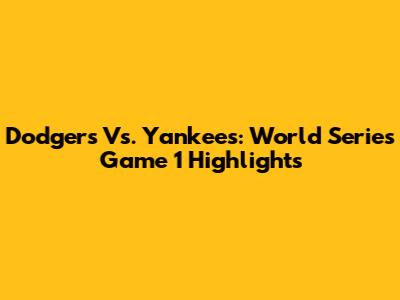 Dodgers Vs. Yankees: World Series Game 1 Highlights