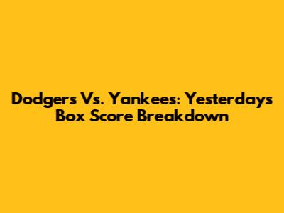 Dodgers Vs. Yankees: Yesterday's Box Score Breakdown
