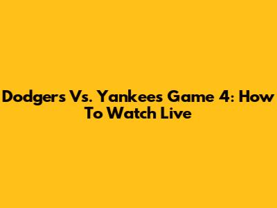 Dodgers Vs. Yankees Game 4: How To Watch Live