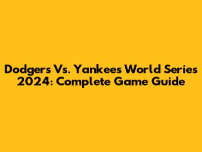 Dodgers Vs. Yankees World Series 2024: Complete Game Guide