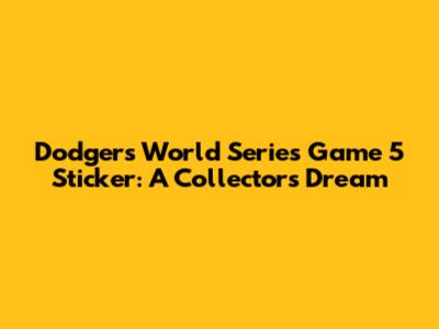 Dodgers World Series Game 5 Sticker: A Collector's Dream