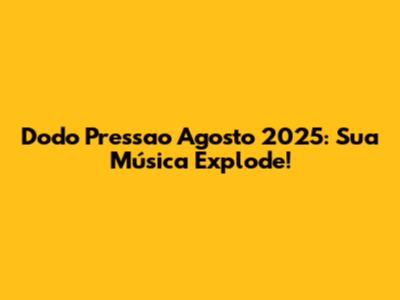 Dodo Pressao Agosto 2025: Sua Música Explode!