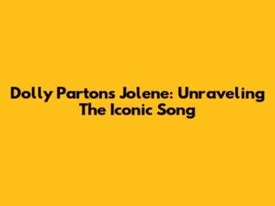 Dolly Parton's Jolene: Unraveling The Iconic Song