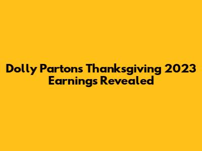 Dolly Parton's Thanksgiving 2023 Earnings Revealed