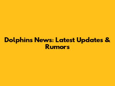 Dolphins News: Latest Updates & Rumors