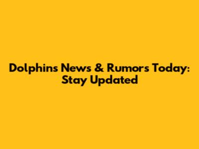 Dolphins News & Rumors Today: Stay Updated