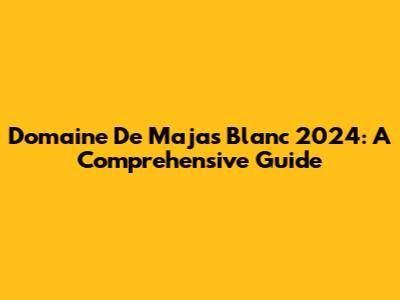 Domaine De Majas Blanc 2024: A Comprehensive Guide