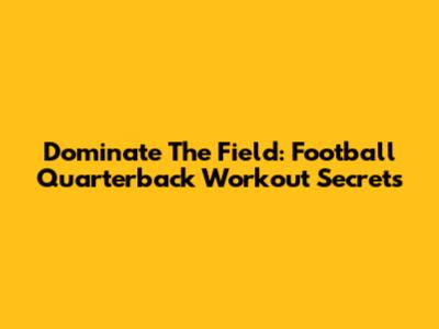 Dominate The Field: Football Quarterback Workout Secrets