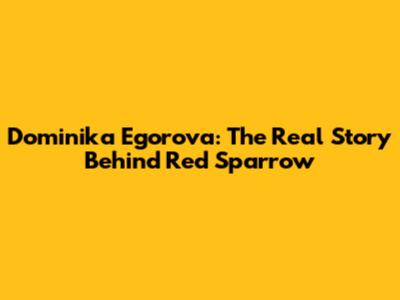 Dominika Egorova: The Real Story Behind Red Sparrow