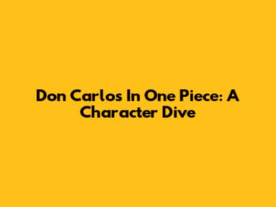 Don Carlos In One Piece: A Character Dive