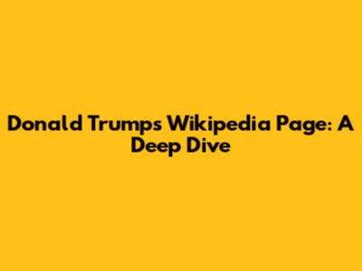 Donald Trump's Wikipedia Page: A Deep Dive