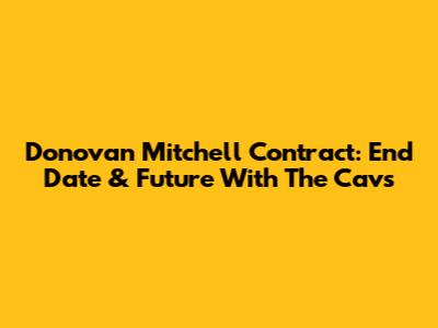 Donovan Mitchell Contract: End Date & Future With The Cavs