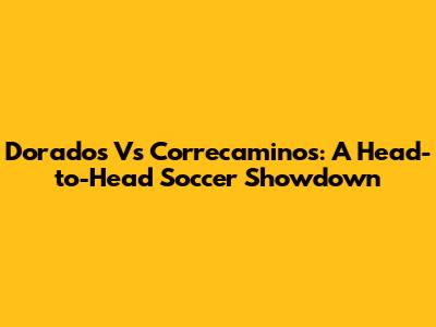 Dorados Vs Correcaminos: A Head-to-Head Soccer Showdown