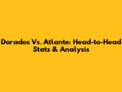Dorados Vs. Atlante: Head-to-Head Stats & Analysis