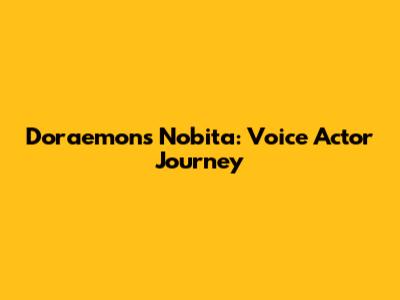 Doraemon's Nobita: Voice Actor Journey