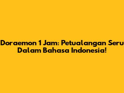 Doraemon 1 Jam: Petualangan Seru Dalam Bahasa Indonesia!