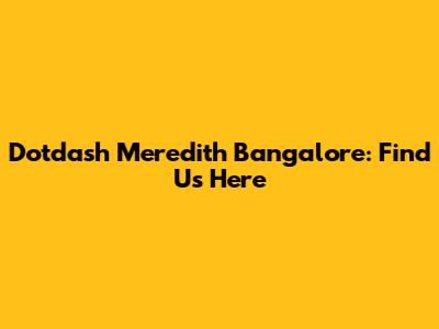 Dotdash Meredith Bangalore: Find Us Here