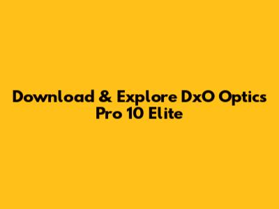 Download & Explore DxO Optics Pro 10 Elite