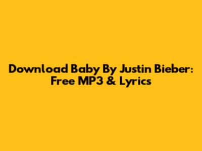 Download 'Baby' By Justin Bieber: Free MP3 & Lyrics