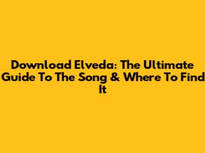Download 'Elveda': The Ultimate Guide To The Song & Where To Find It