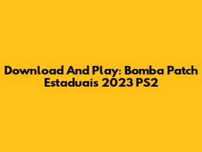 Download And Play: Bomba Patch Estaduais 2023 PS2