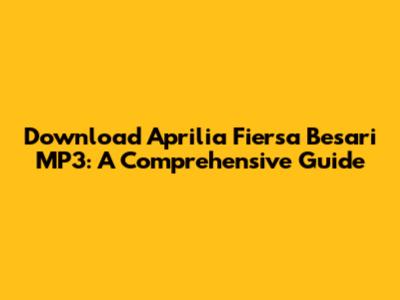 Download Aprilia Fiersa Besari MP3: A Comprehensive Guide