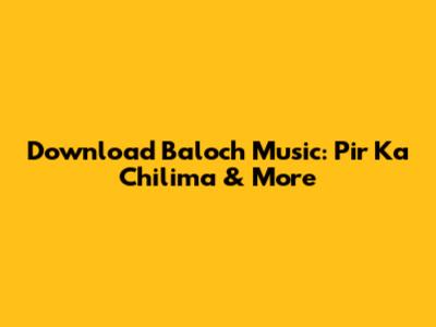 Download Baloch Music: Pir Ka Chilima & More