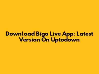 Download Bigo Live App: Latest Version On Uptodown
