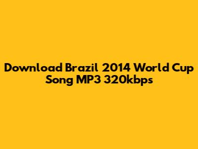 Download Brazil 2014 World Cup Song MP3 320kbps