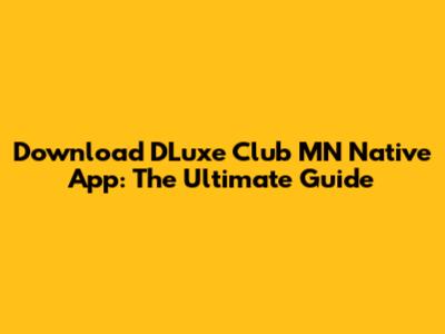 Download DLuxe Club MN Native App: The Ultimate Guide