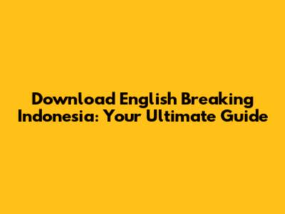 Download English Breaking Indonesia: Your Ultimate Guide