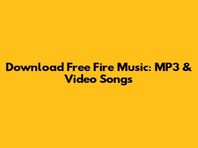 Download Free Fire Music: MP3 & Video Songs