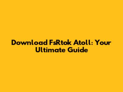 Download FsRtok Atoll: Your Ultimate Guide