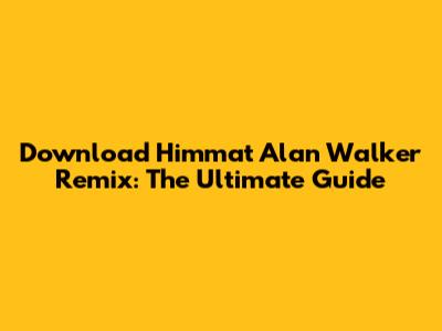 Download Himmat Alan Walker Remix: The Ultimate Guide