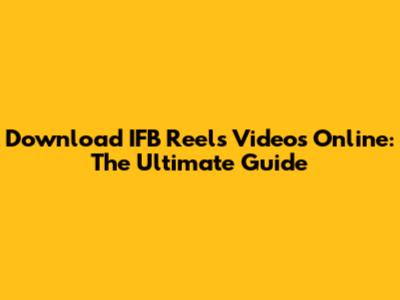 Download IFB Reels Videos Online: The Ultimate Guide