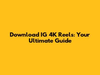 Download IG 4K Reels: Your Ultimate Guide