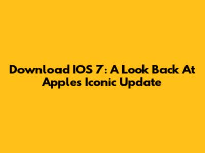 Download IOS 7: A Look Back At Apple's Iconic Update