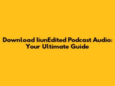 Download IiunEdited Podcast Audio: Your Ultimate Guide
