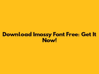 Download Imossy Font Free: Get It Now!