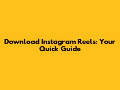 Download Instagram Reels: Your Quick Guide