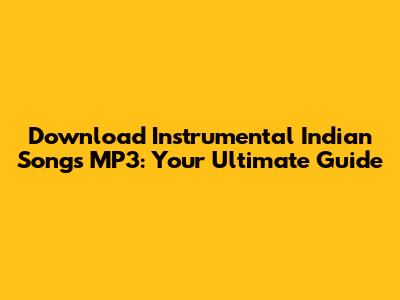 Download Instrumental Indian Songs MP3: Your Ultimate Guide