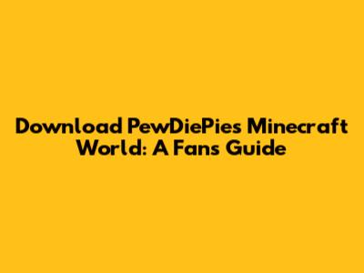 Download PewDiePie's Minecraft World: A Fan's Guide