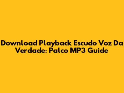 Download Playback Escudo Voz Da Verdade: Palco MP3 Guide