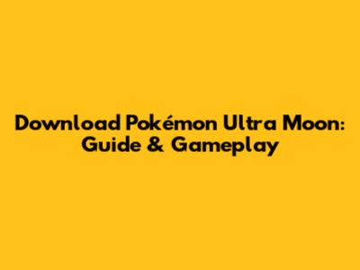 Download Pokémon Ultra Moon: Guide & Gameplay
