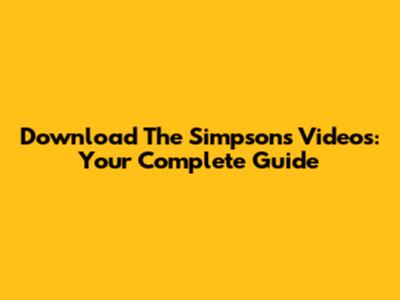 Download The Simpsons Videos: Your Complete Guide