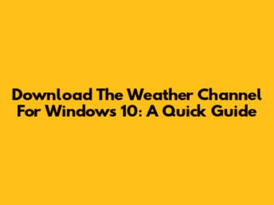 Download The Weather Channel For Windows 10: A Quick Guide