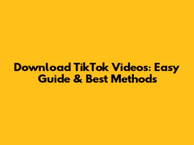Download TikTok Videos: Easy Guide & Best Methods