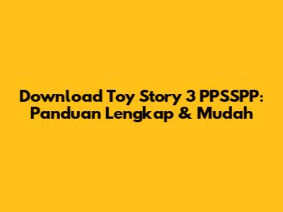 Download Toy Story 3 PPSSPP: Panduan Lengkap & Mudah