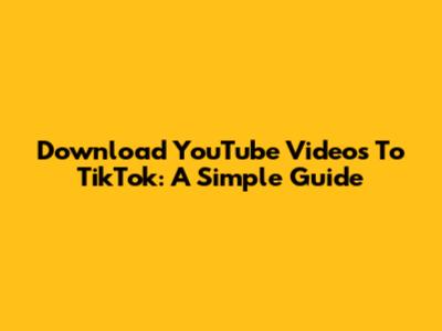Download YouTube Videos To TikTok: A Simple Guide