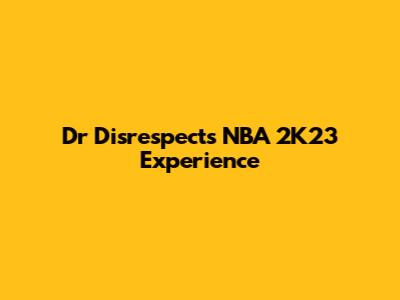 Dr Disrespect's NBA 2K23 Experience